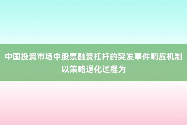中国投资市场中股票融资杠杆的突发事件响应机制以策略退化过程为